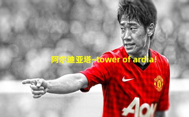 阿尔迪亚塔~tower of ardia!